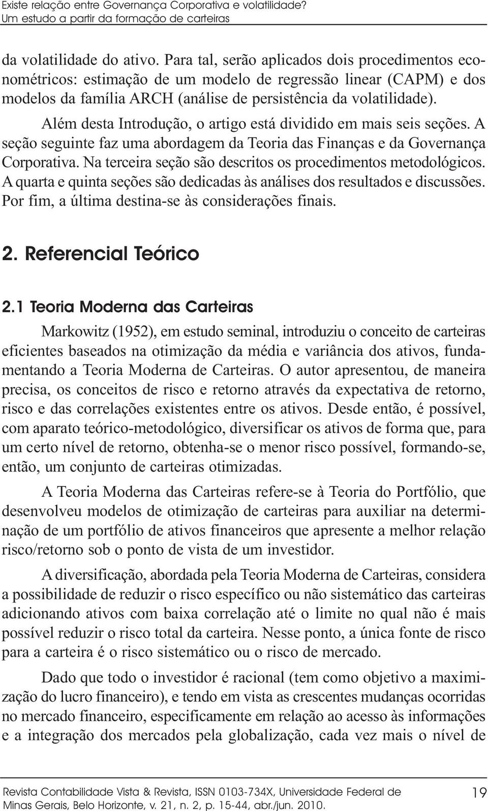 Além desta Introdução, o artigo está dividido em mais seis seções. A seção seguinte faz uma abordagem da Teoria das Finanças e da Governança Corporativa.