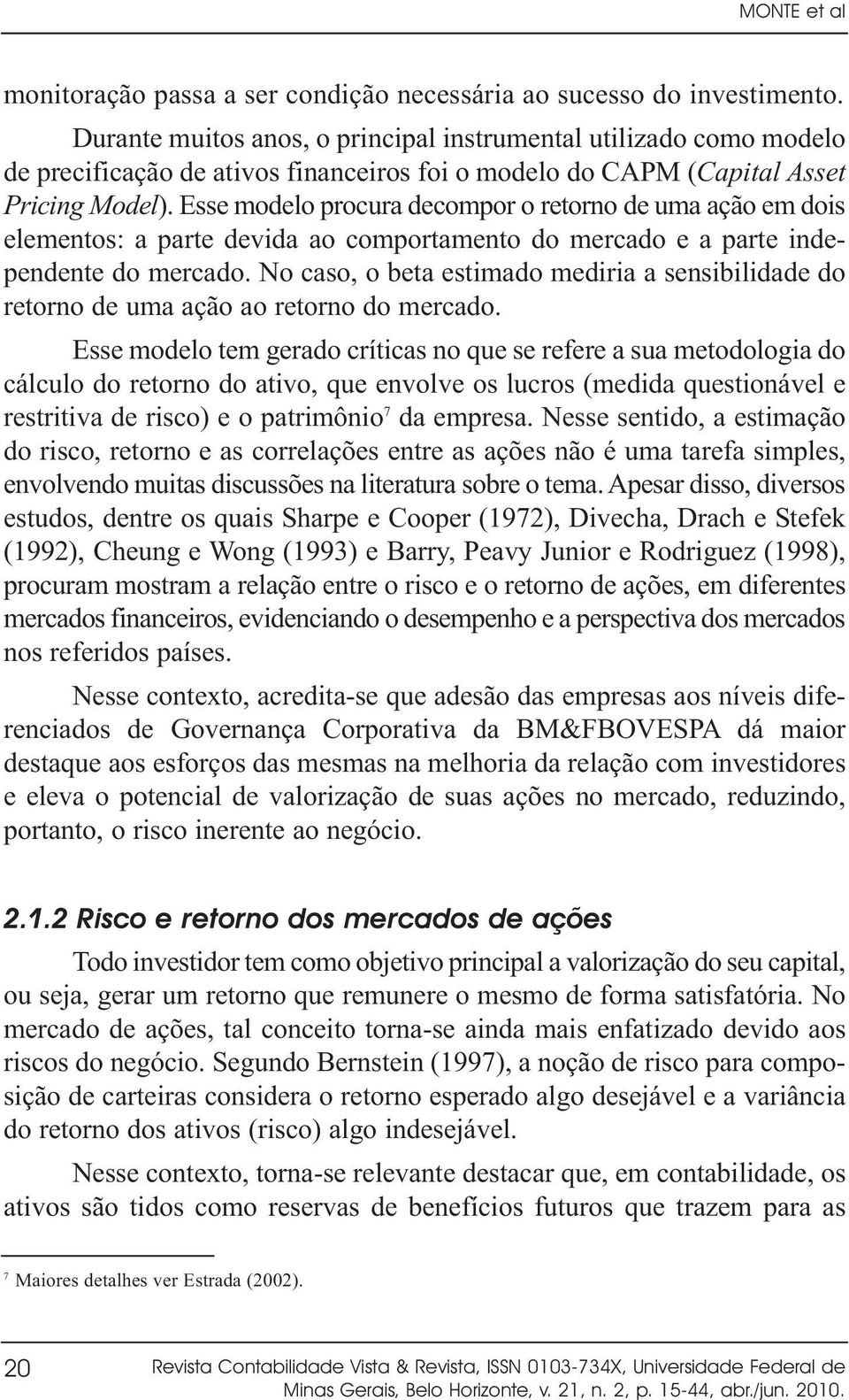 Esse modelo procura decompor o retorno de uma ação em dois elementos: a parte devida ao comportamento do mercado e a parte independente do mercado.