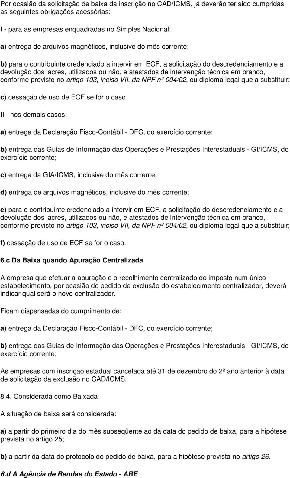 intervenção técnica em branco, conforme previsto no artigo 103, inciso VII, da NPF nº 004/02, ou diploma legal que a substituir; c) cessação de uso de ECF se for o caso.