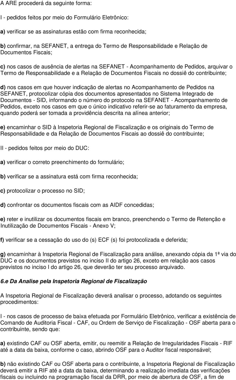 dossiê do contribuinte; d) nos casos em que houver indicação de alertas no Acompanhamento de Pedidos na SEFANET, protocolizar cópia dos documentos apresentados no Sistema Integrado de Documentos -