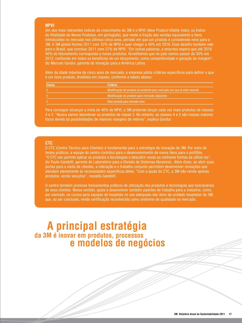 Esse desafio também vale para o Brasil, que concluiu 2011 com 27% de NPVI. Em outras palavras, a empresa espera que até 2016 40% do faturamento corresponda a novos produtos.