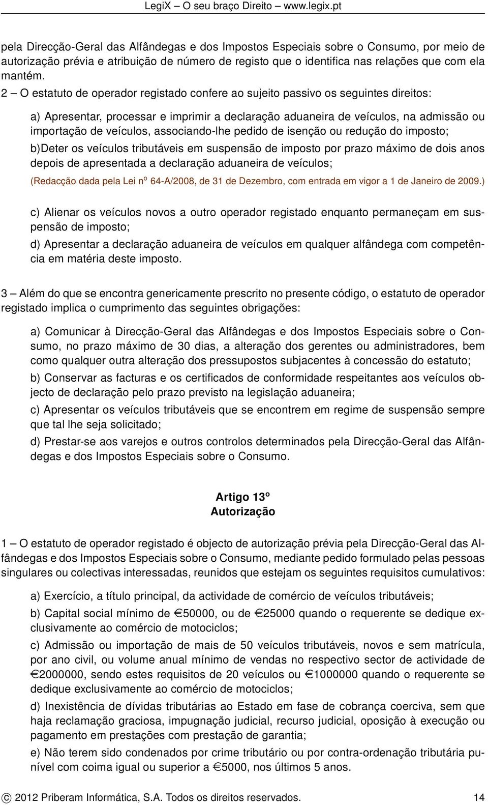 associando-lhe pedido de isenção ou redução do imposto; b)deter os veículos tributáveis em suspensão de imposto por prazo máximo de dois anos depois de apresentada a declaração aduaneira de veículos;