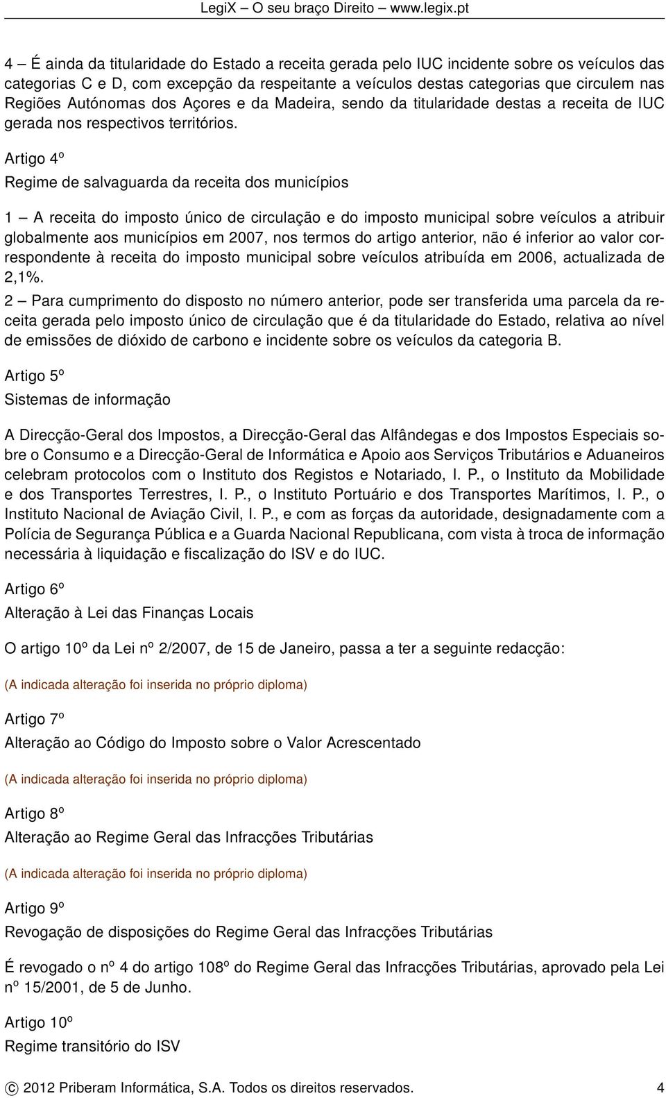 Artigo 4 o Regime de salvaguarda da receita dos municípios 1 A receita do imposto único de circulação e do imposto municipal sobre veículos a atribuir globalmente aos municípios em 2007, nos termos