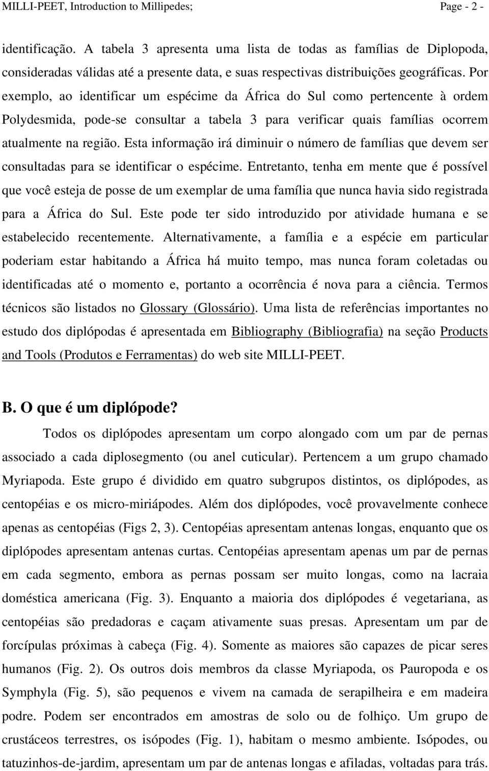 Por exemplo, ao identificar um espécime da África do Sul como pertencente à ordem Polydesmida, pode-se consultar a tabela 3 para verificar quais famílias ocorrem atualmente na região.