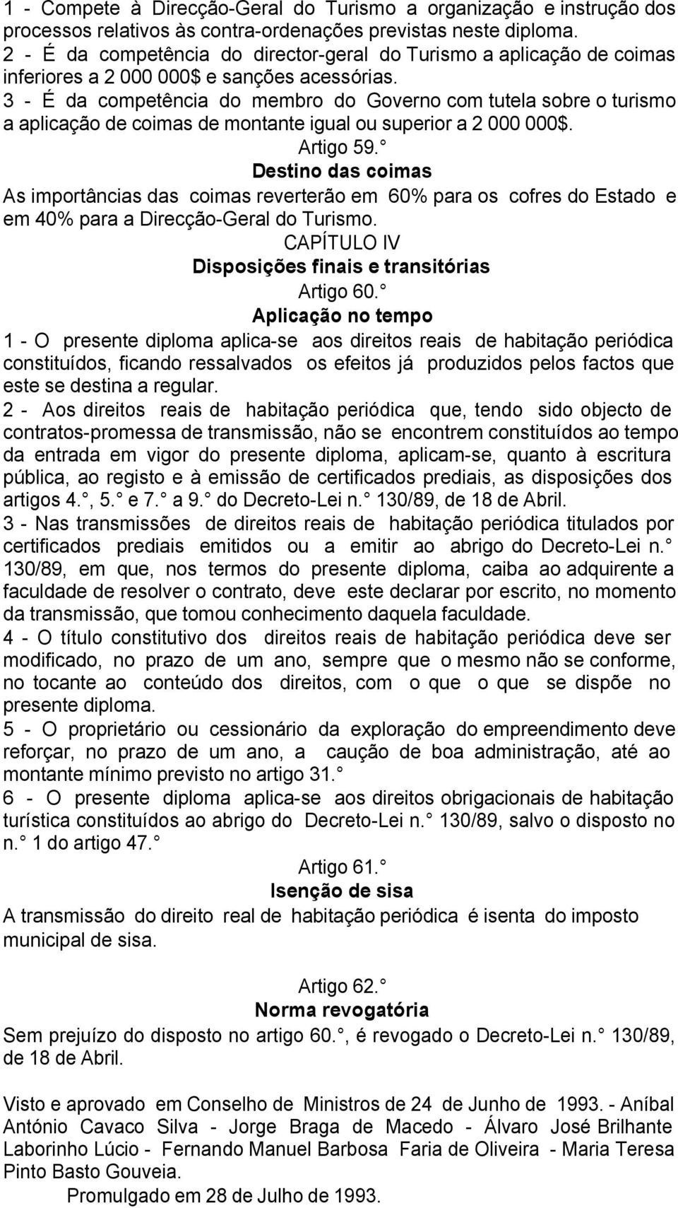 3 - É da competência do membro do Governo com tutela sobre o turismo a aplicação de coimas de montante igual ou superior a 2 000 000$. Artigo 59.