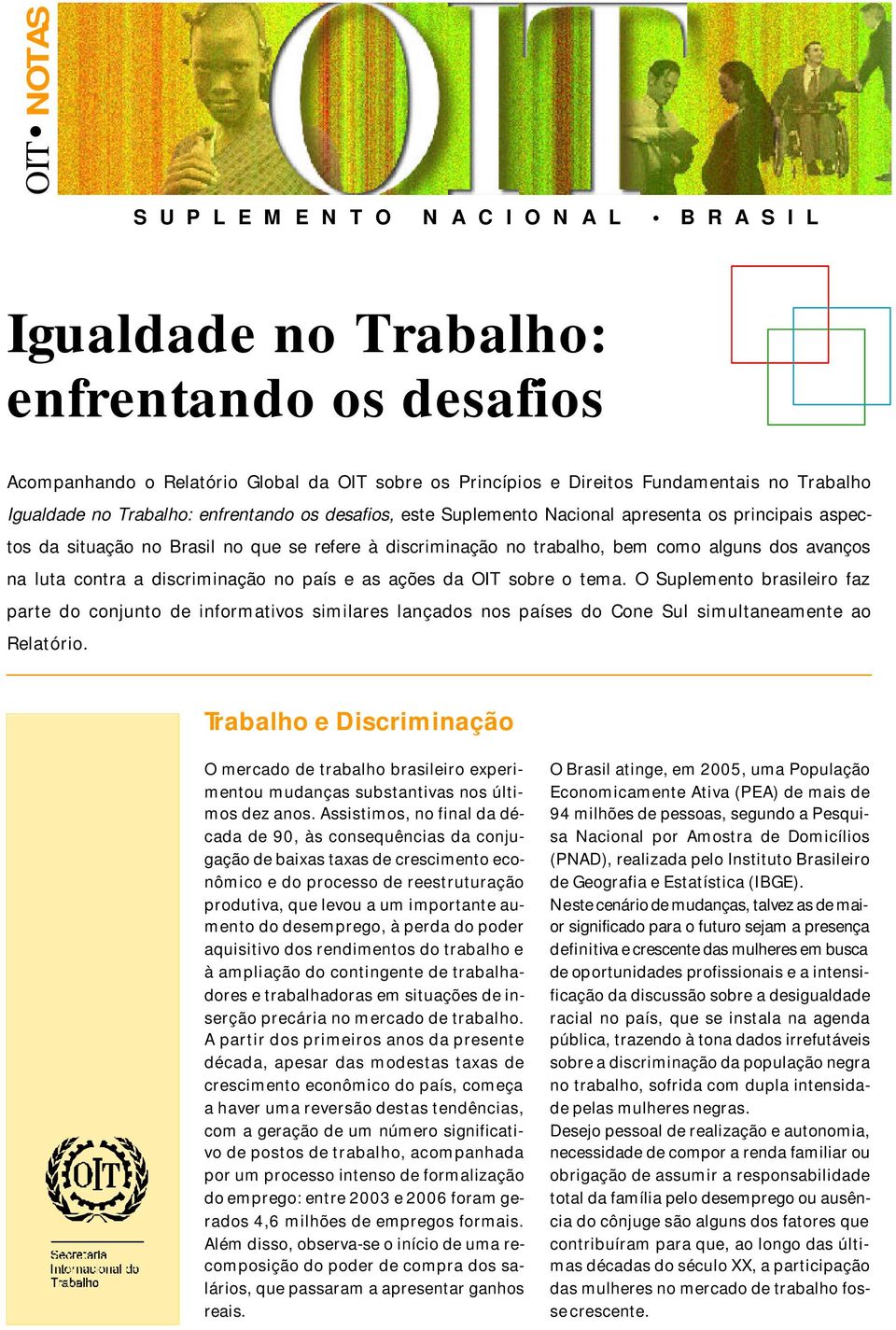 contra a discriminação no país e as ações da OIT sobre o tema. O Suplemento brasileiro faz parte do conjunto de informativos similares lançados nos países do Cone Sul simultaneamente ao Relatório.