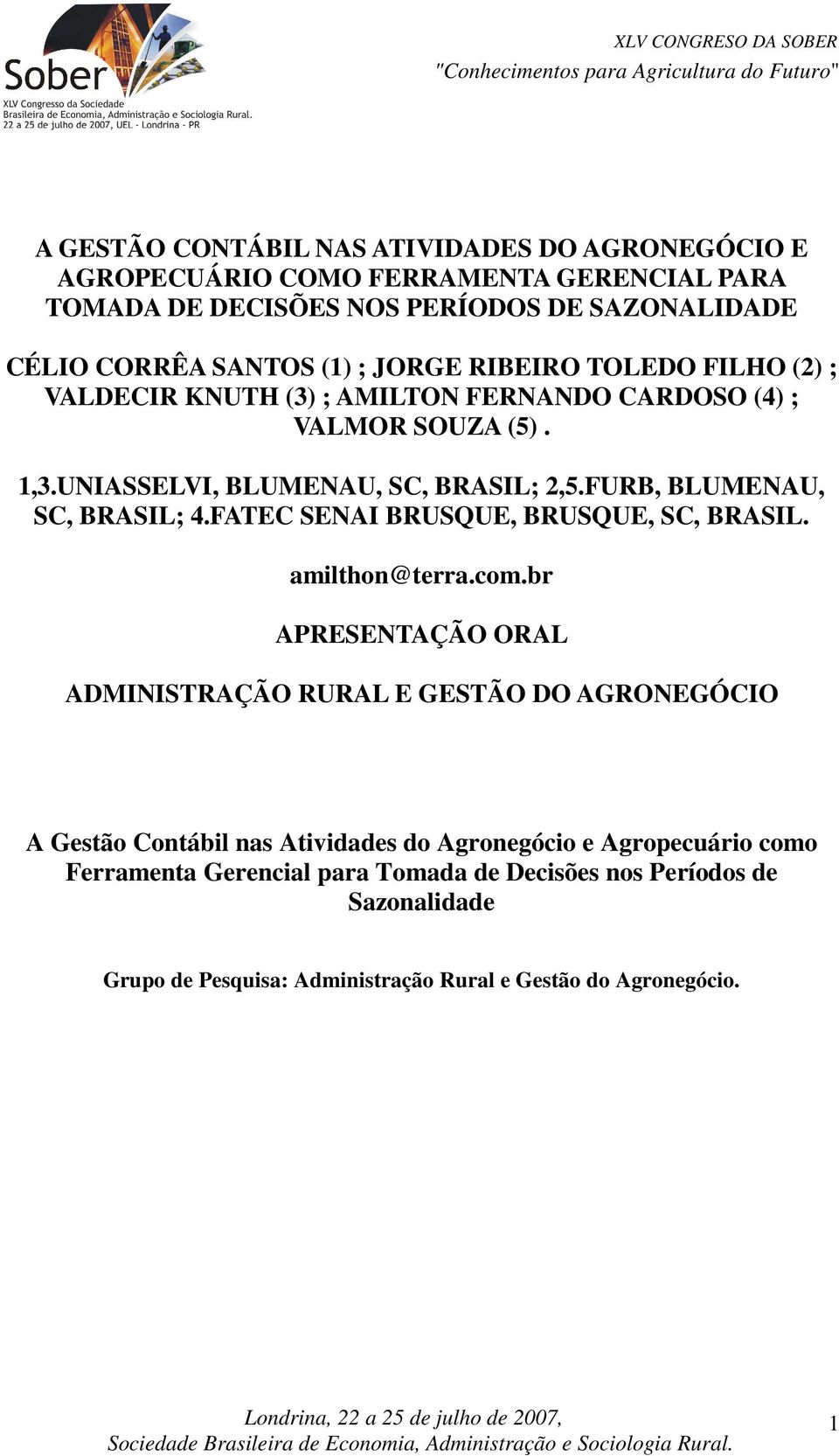 FURB, BLUMENAU, SC, BRASIL; 4.FATEC SENAI BRUSQUE, BRUSQUE, SC, BRASIL. amilthon@terra.com.