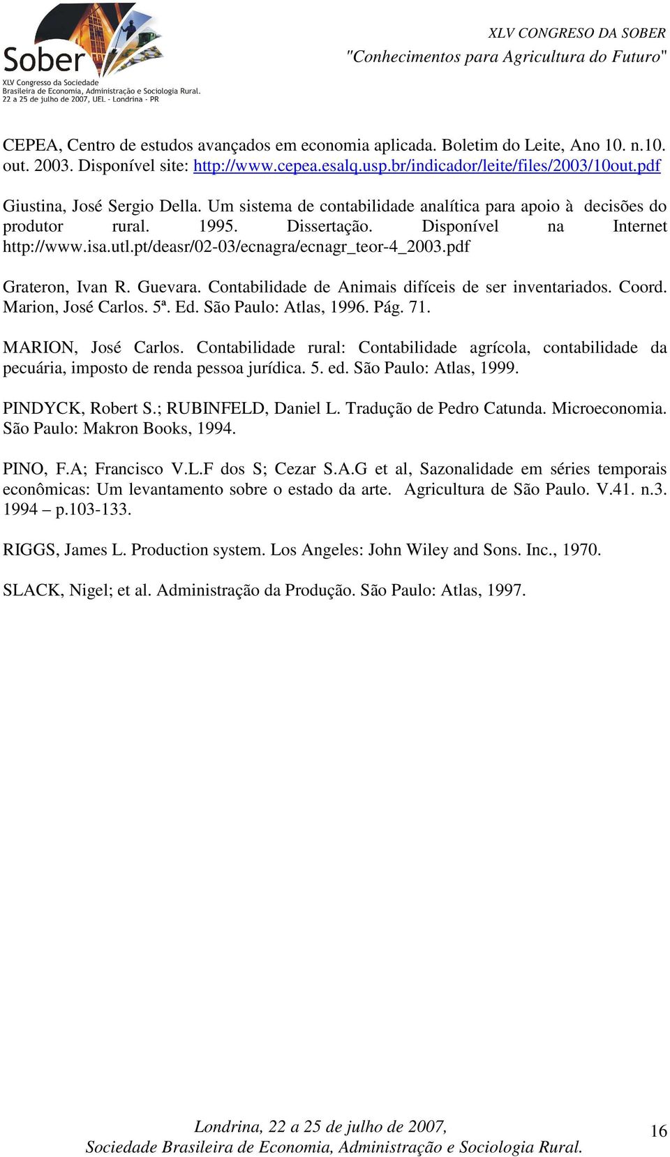 pt/deasr/02-03/ecnagra/ecnagr_teor-4_2003.pdf Grateron, Ivan R. Guevara. Contabilidade de Animais difíceis de ser inventariados. Coord. Marion, José Carlos. 5ª. Ed. São Paulo: Atlas, 1996. Pág. 71.