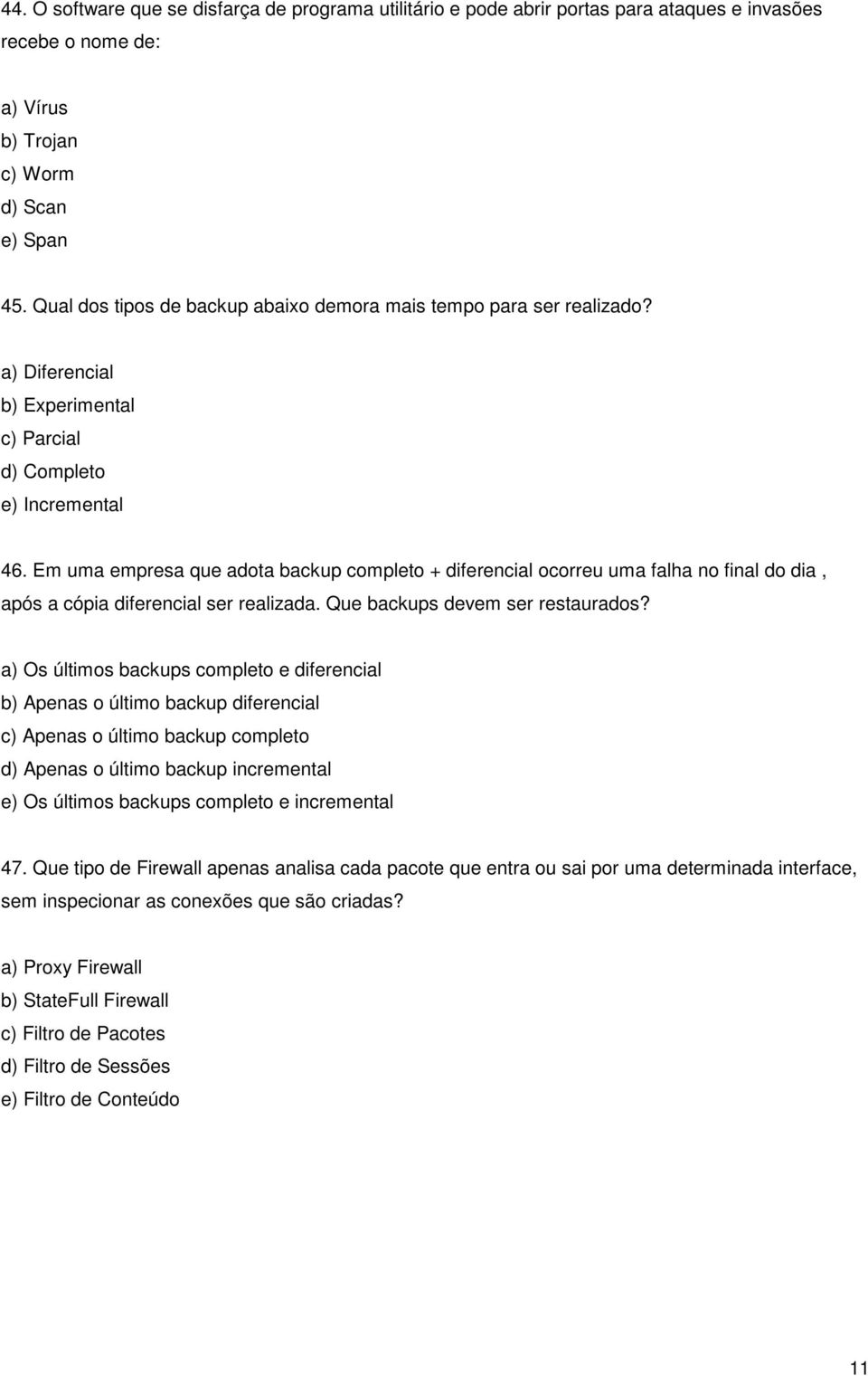 Em uma empresa que adota backup completo + diferencial ocorreu uma falha no final do dia, após a cópia diferencial ser realizada. Que backups devem ser restaurados?