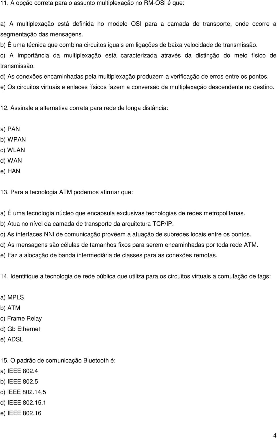 d) As conexões encaminhadas pela multiplexação produzem a verificação de erros entre os pontos. e) Os circuitos virtuais e enlaces físicos fazem a conversão da multiplexação descendente no destino.