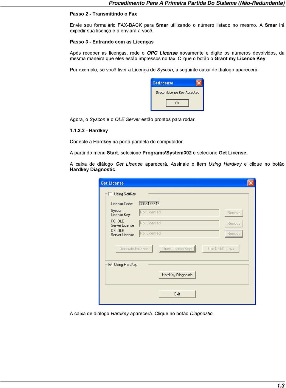 Passo 3 - Entrando com as Licenças Após receber as licenças, rode o OPC License novamente e digite os números devolvidos, da mesma maneira que eles estão impressos no fax.