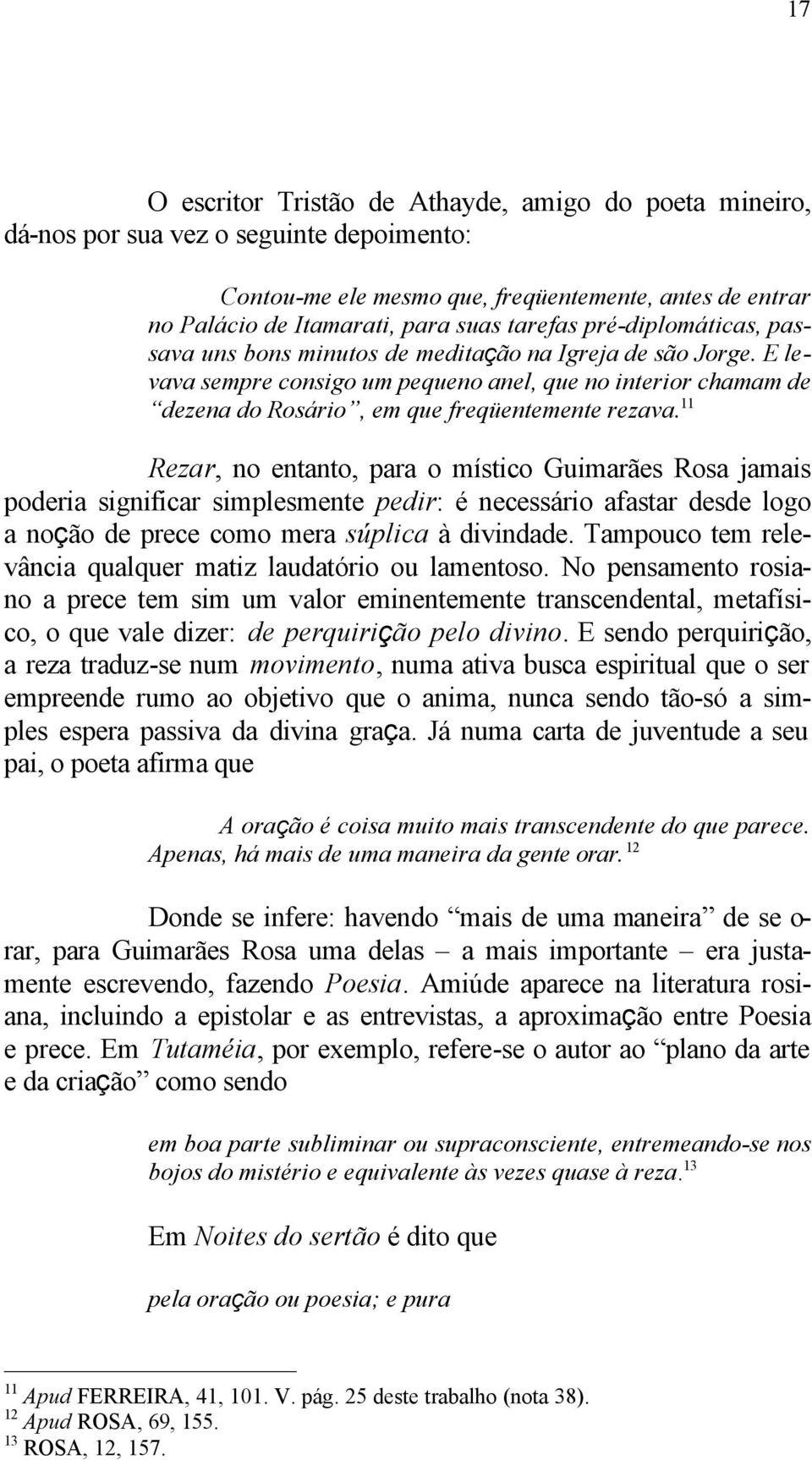 11 Rezar, no entanto, para o místico Guimarães Rosa jamais poderia significar simplesmente pedir: é necessário afastar desde logo a noção de prece como mera súplica à divindade.