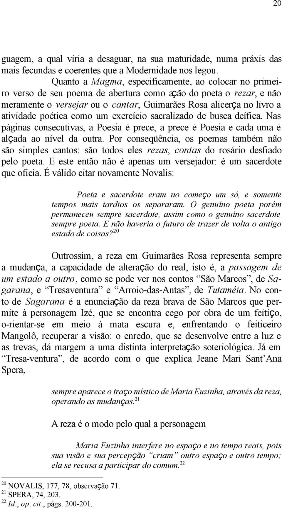 poética como um exercício sacralizado de busca deífica. Nas páginas consecutivas, a Poesia é prece, a prece é Poesia e cada uma é alçada ao nível da outra.