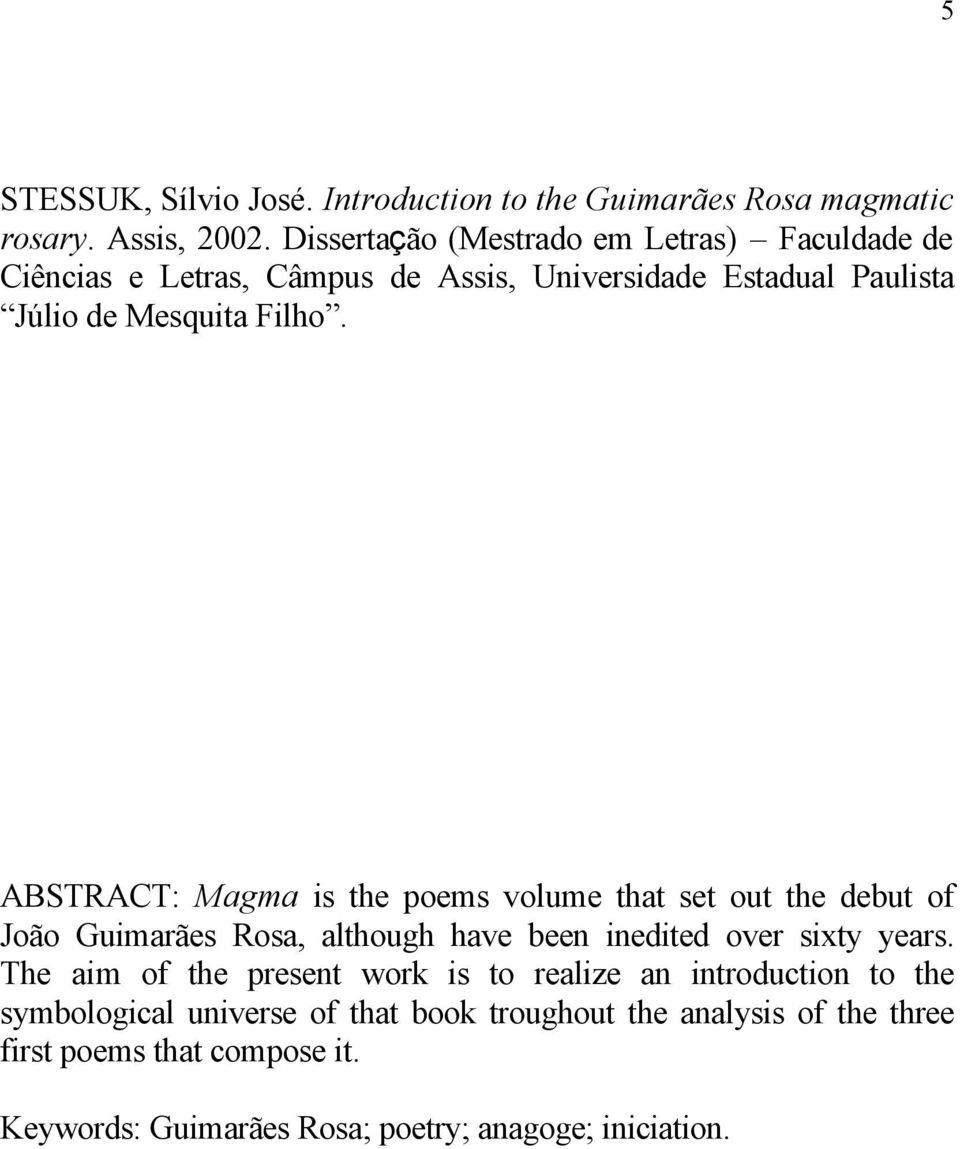 ABSTRACT: Magma is the poems volume that set out the debut of João Guimarães Rosa, although have been inedited over sixty years.