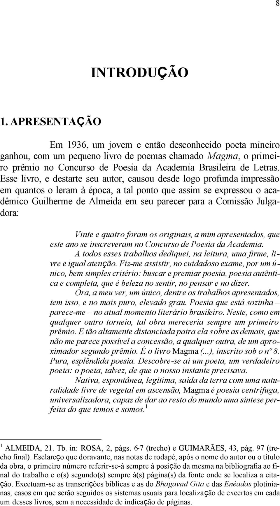 Esse livro, e destarte seu autor, causou desde logo profunda impressão em quantos o leram à época, a tal ponto que assim se expressou o acadêmico Guilherme de Almeida em seu parecer para a Comissão