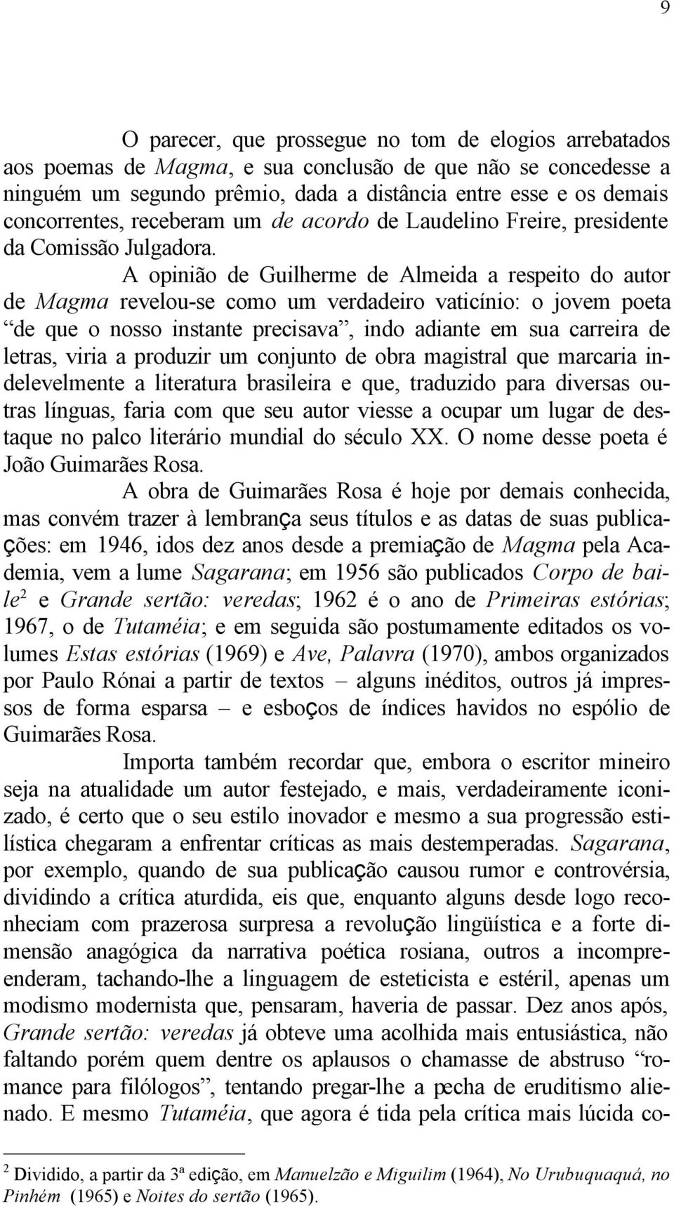 A opinião de Guilherme de Almeida a respeito do autor de Magma revelou-se como um verdadeiro vaticínio: o jovem poeta de que o nosso instante precisava, indo adiante em sua carreira de letras, viria