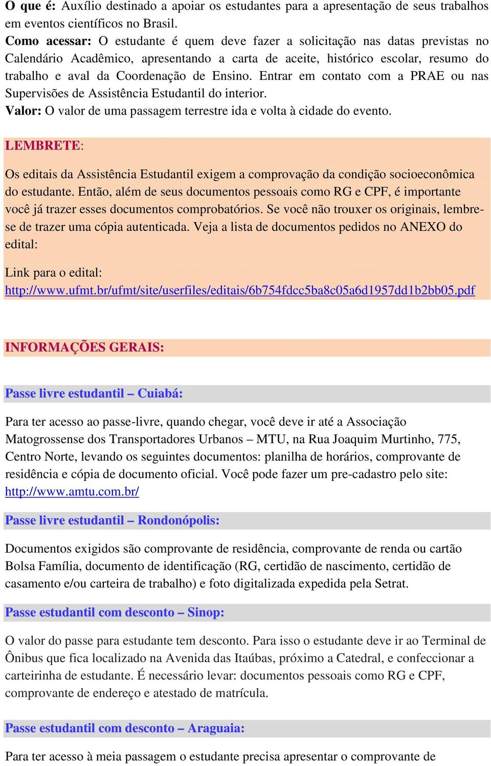 Ensino. Entrar em contato com a PRAE ou nas Supervisões de Assistência Estudantil do interior. Valor: O valor de uma passagem terrestre ida e volta à cidade do evento.