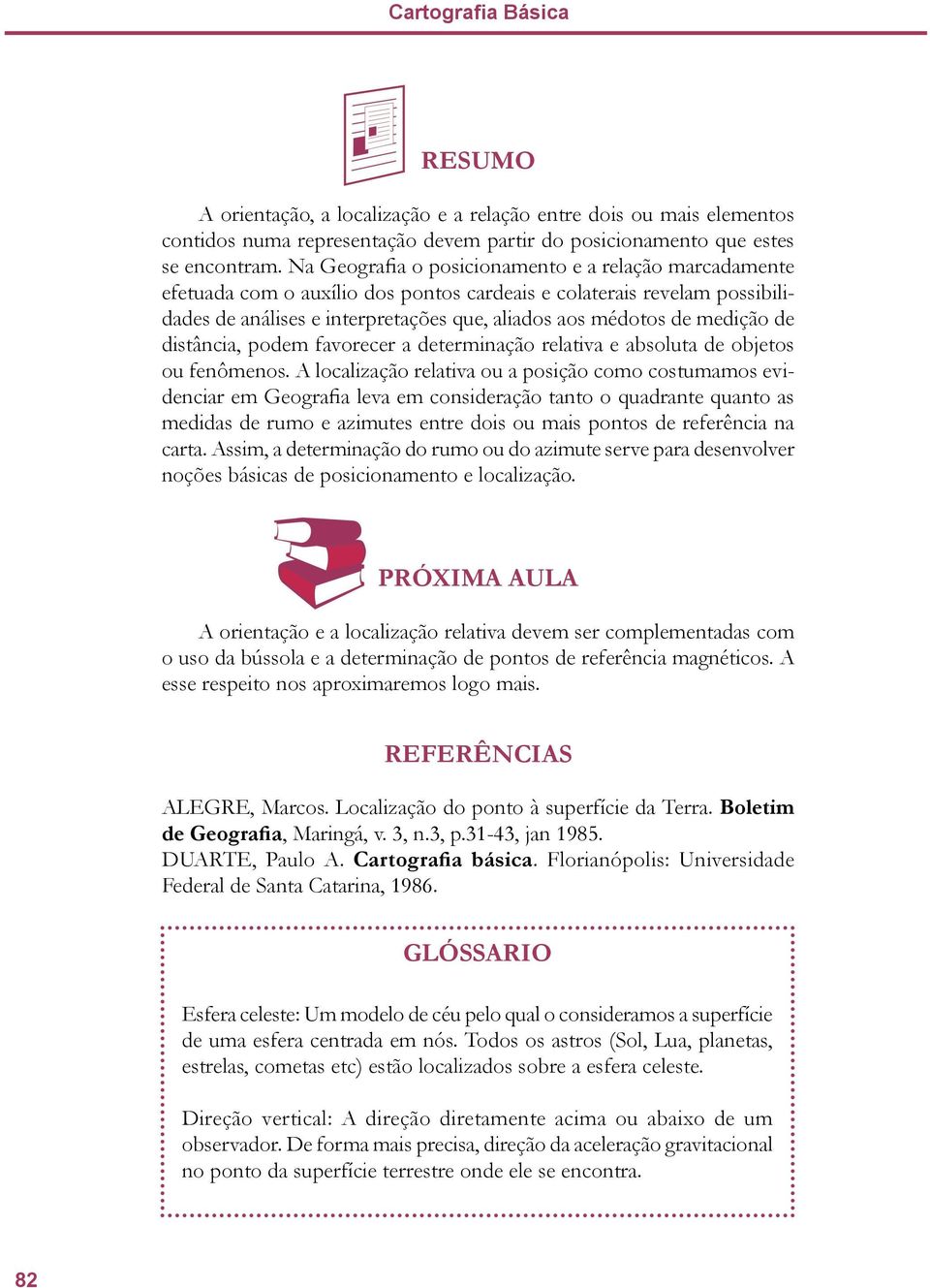 de distância, podem favorecer a determinação relativa e absoluta de objetos ou fenômenos.