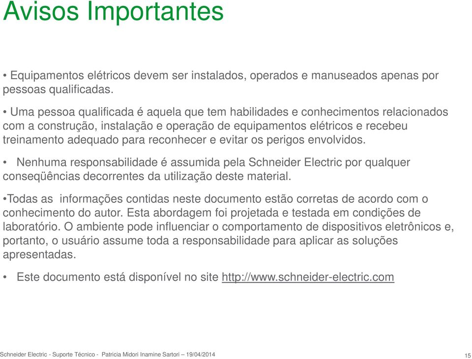 evitar os perigos envolvidos. Nenhuma responsabilidade é assumida pela Schneider Electric por qualquer conseqüências decorrentes da utilização deste material.