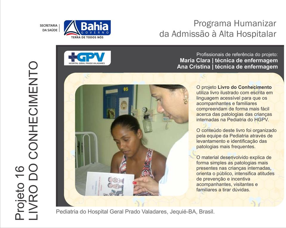 do HGPV. O conteúdo deste livro foi organizado pela equipe da Pediatria através de levantamento e identificação das patologias mais frequentes.