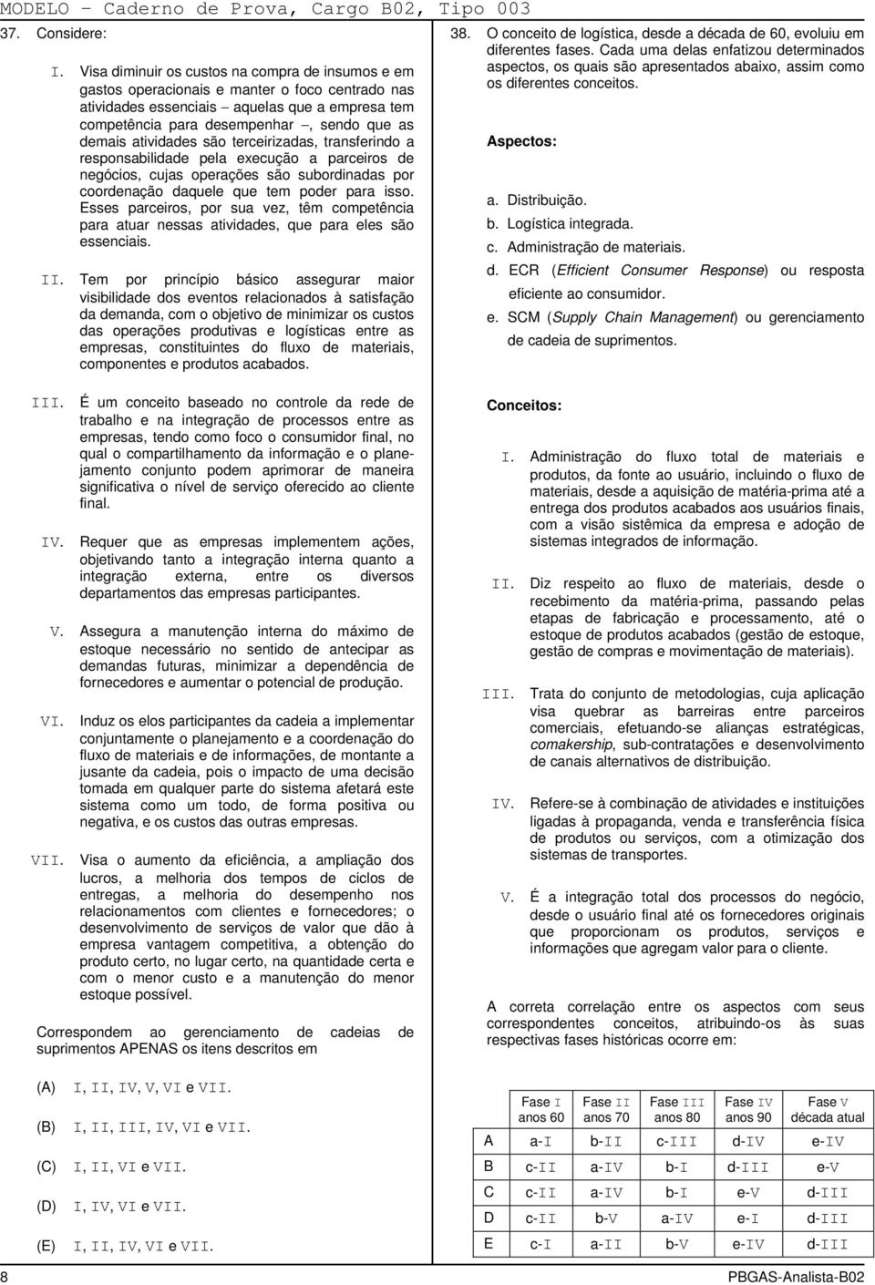 atividades são terceirizadas, transferindo a responsabilidade pela execução a parceiros de negócios, cujas operações são subordinadas por coordenação daquele que tem poder para isso.