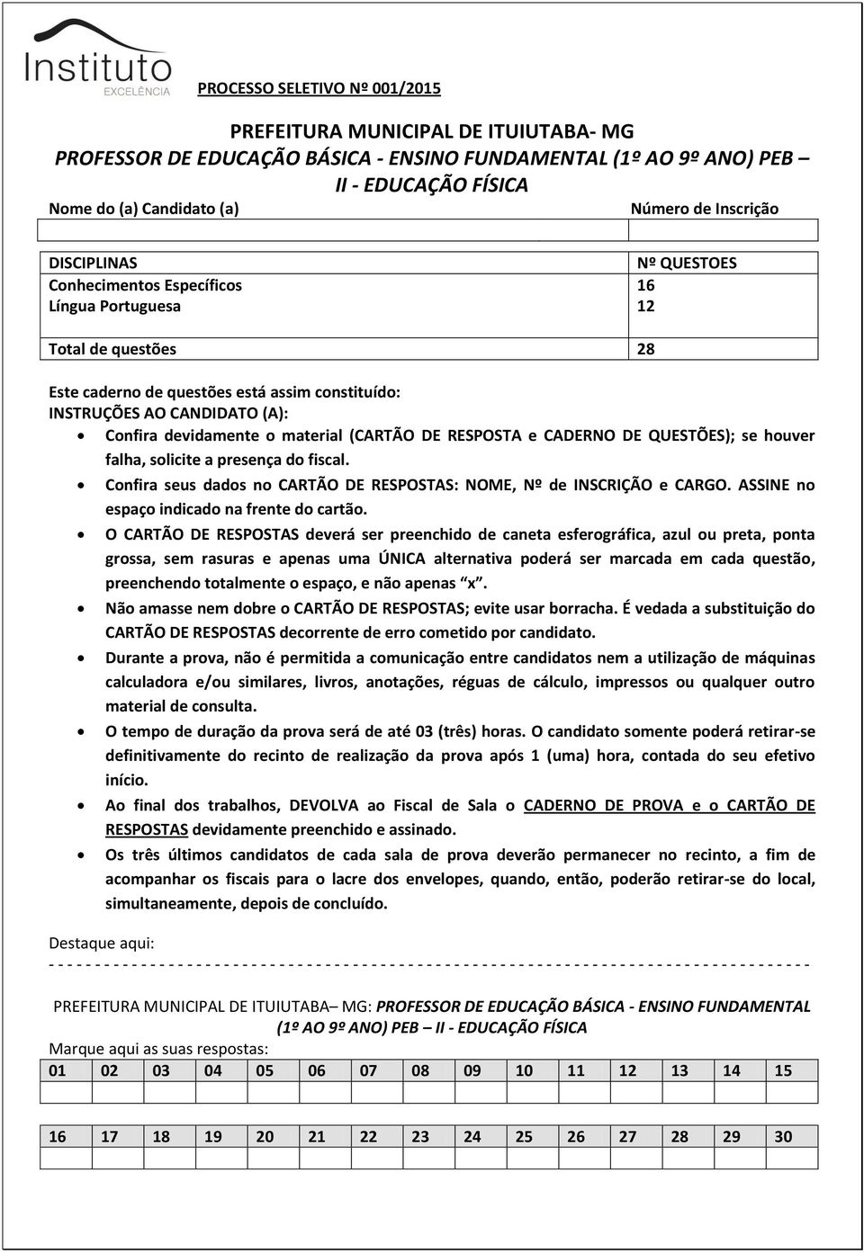 devidamente o material (CARTÃO DE RESPOSTA e CADERNO DE QUESTÕES); se houver falha, solicite a presença do fiscal. Confira seus dados no CARTÃO DE RESPOSTAS: NOME, Nº de INSCRIÇÃO e CARGO.