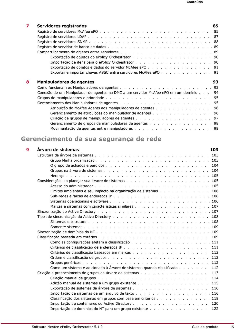 .................. 90 Importação de itens para o epolicy Orchestrator.................. 90 Exportação de objetos e dados do servidor McAfee epo.