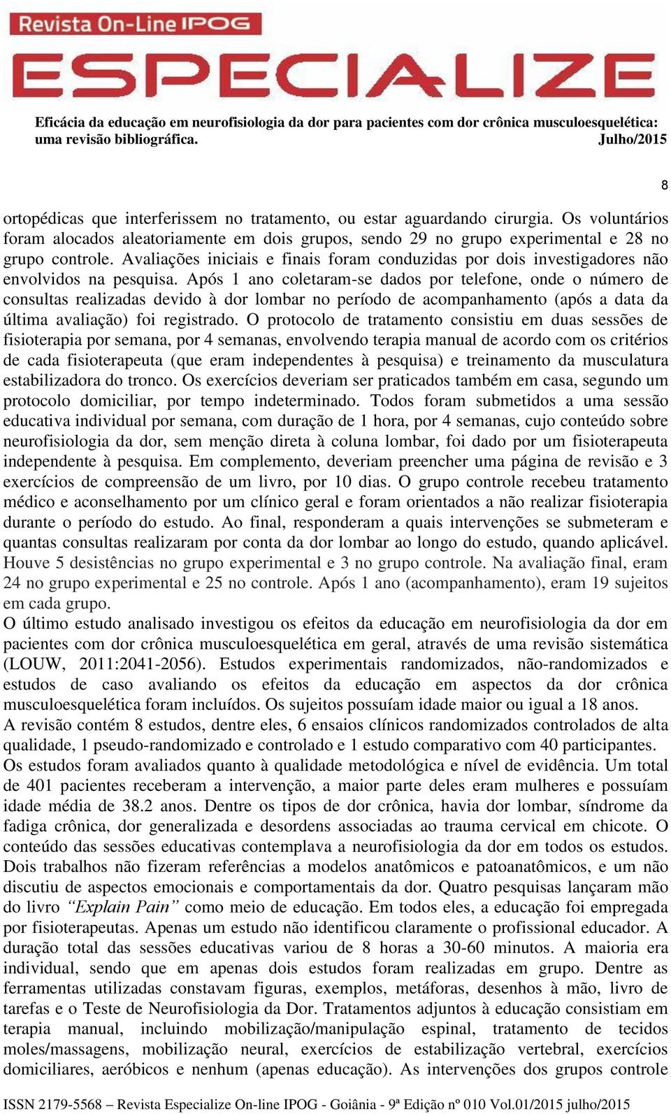 Após 1 ano coletaram-se dados por telefone, onde o número de consultas realizadas devido à dor lombar no período de acompanhamento (após a data da última avaliação) foi registrado.