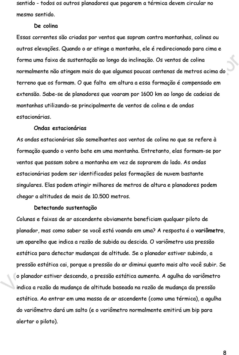 Os ventos de colina normalmente não atingem mais do que algumas poucas centenas de metros acima do terreno que os formam. O que falta em altura a essa formação é compensado em extensão.