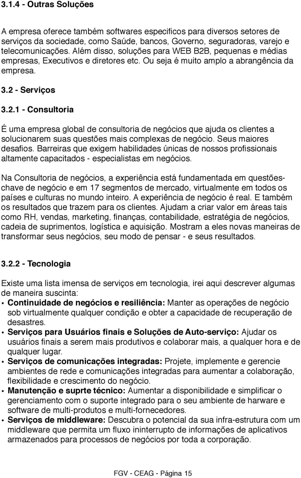 Seus maiores desafios. Barreiras que exigem habilidades únicas de nossos profissionais altamente capacitados - especialistas em negócios.