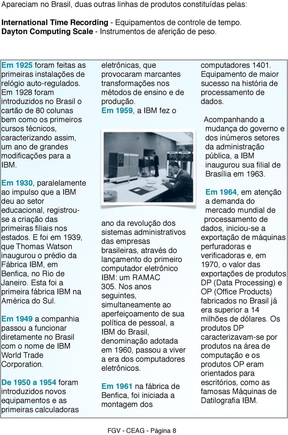 Em 1928 foram introduzidos no Brasil o cartão de 80 colunas bem como os primeiros cursos técnicos, caracterizando assim, um ano de grandes modificações para a IBM.