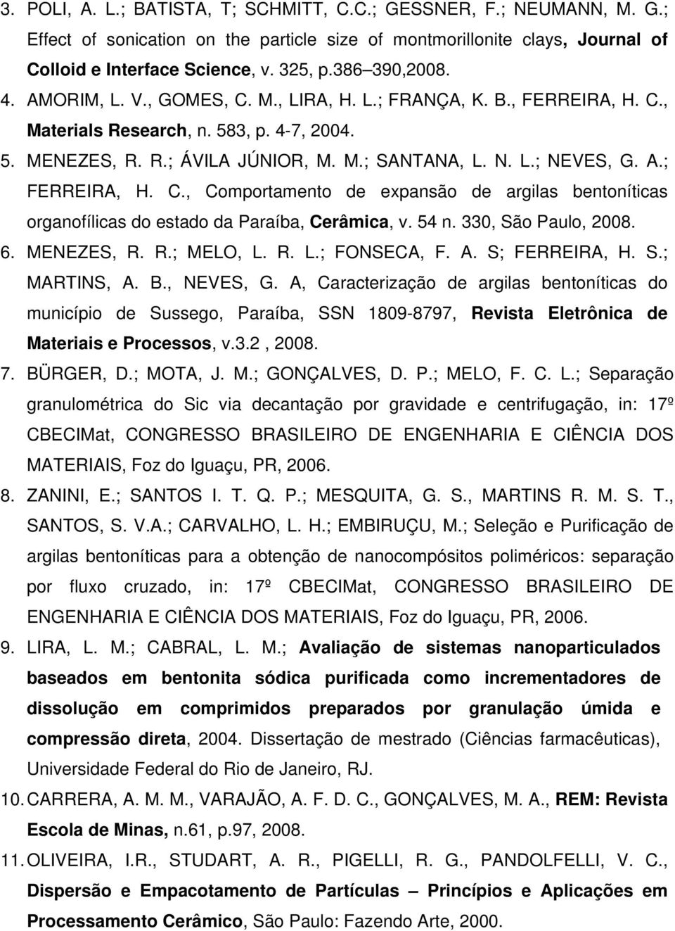 ., omportamento de expansão de argilas bentoníticas organofílicas do estado da Paraíba, erâmica, v. 54 n. 330, São Paulo, 2008. 6. MNZS, R. R.; MLO, L. R. L.; FONSA, F. A. S; FRRIRA, H. S.; MARTINS, A.