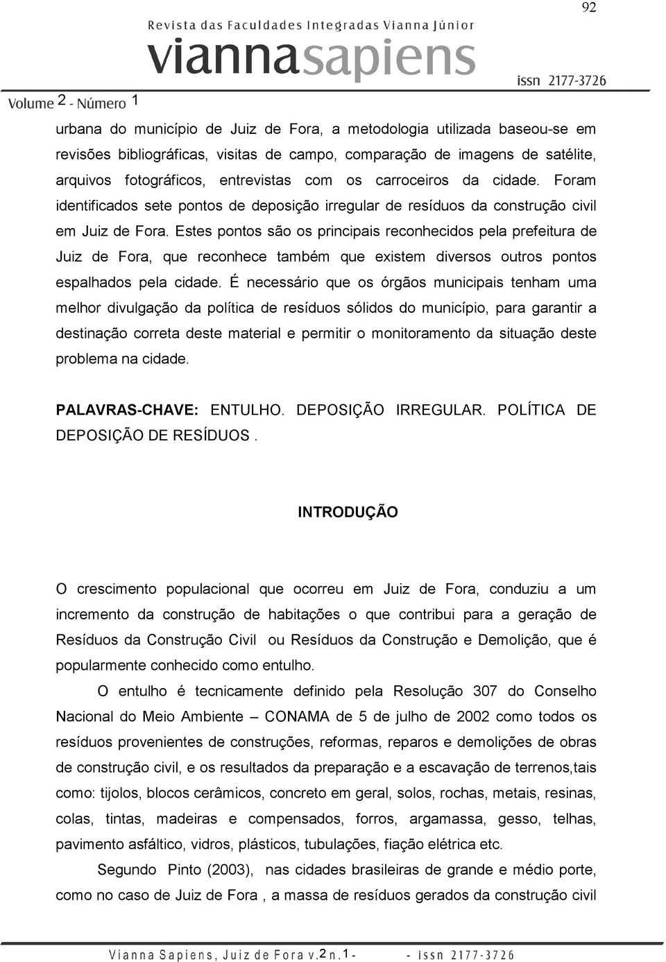 Estes pontos são os principais reconhecidos pela prefeitura de Juiz de Fora, que reconhece também que existem diversos outros pontos espalhados pela cidade.