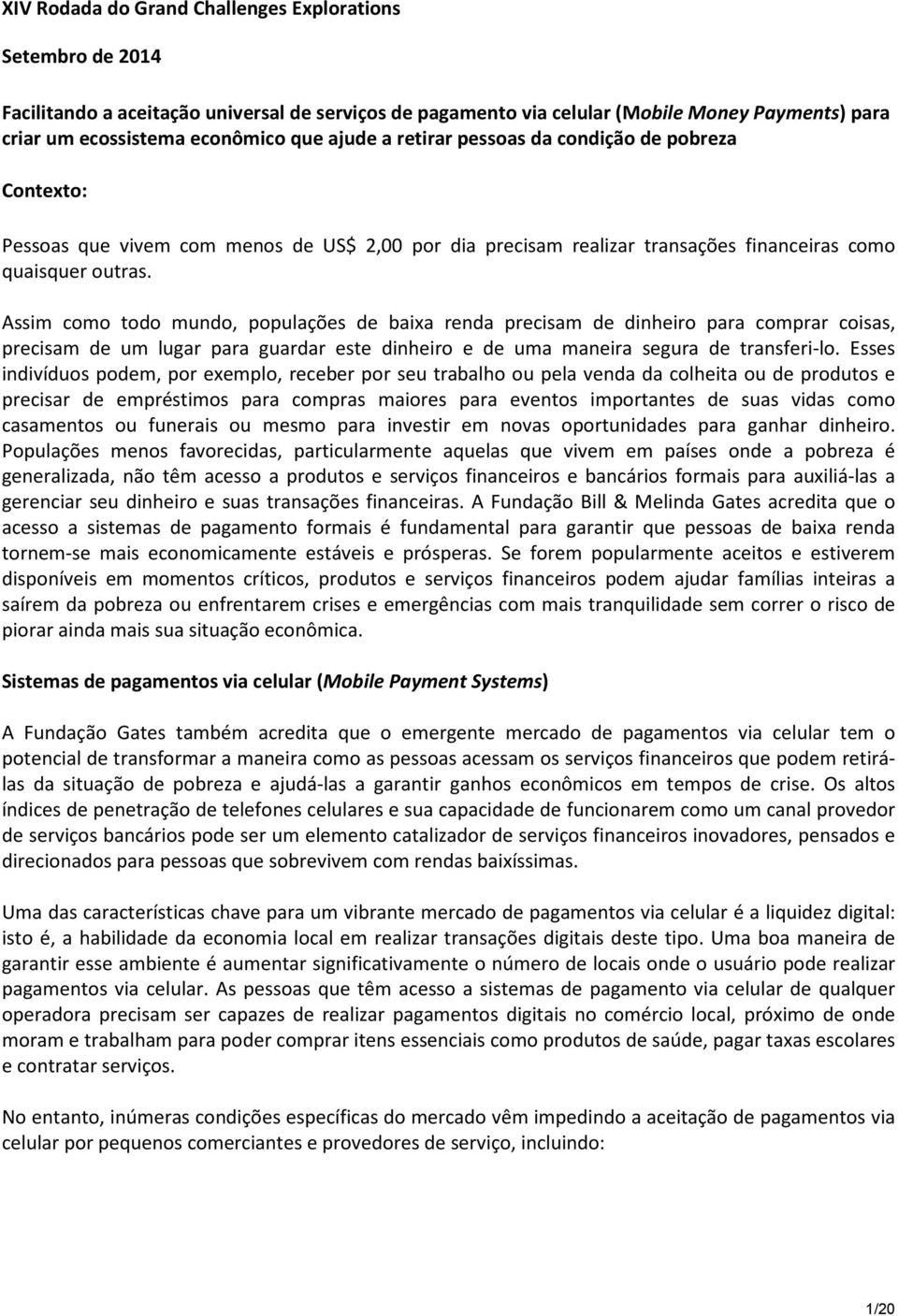 Assim como todo mundo, populações de baixa renda precisam de dinheiro para comprar coisas, precisam de um lugar para guardar este dinheiro e de uma maneira segura de transferi-lo.