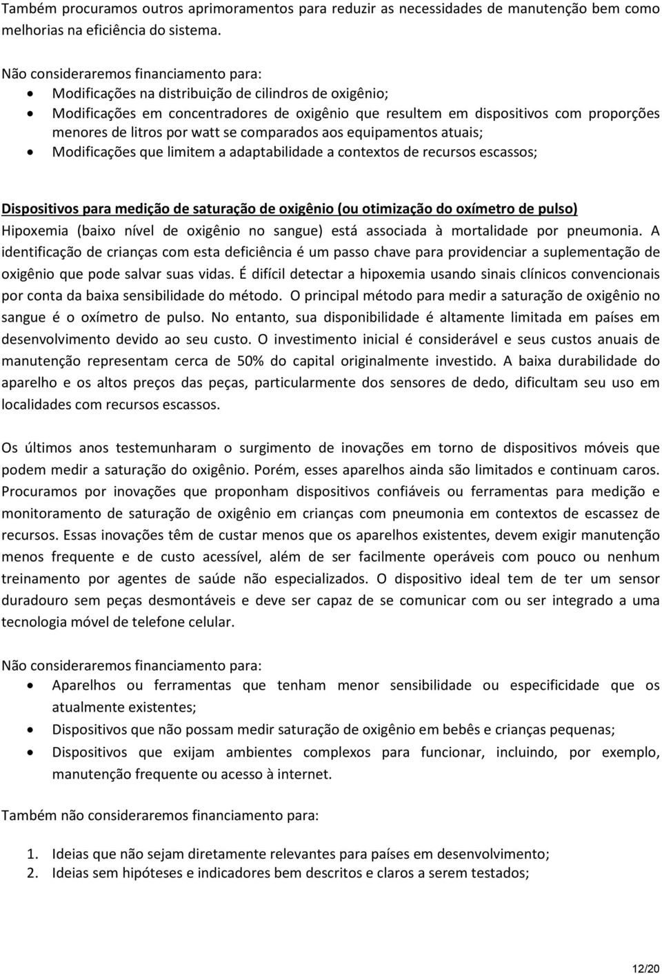 por watt se comparados aos equipamentos atuais; Modificações que limitem a adaptabilidade a contextos de recursos escassos; Dispositivos para medição de saturação de oxigênio (ou otimização do