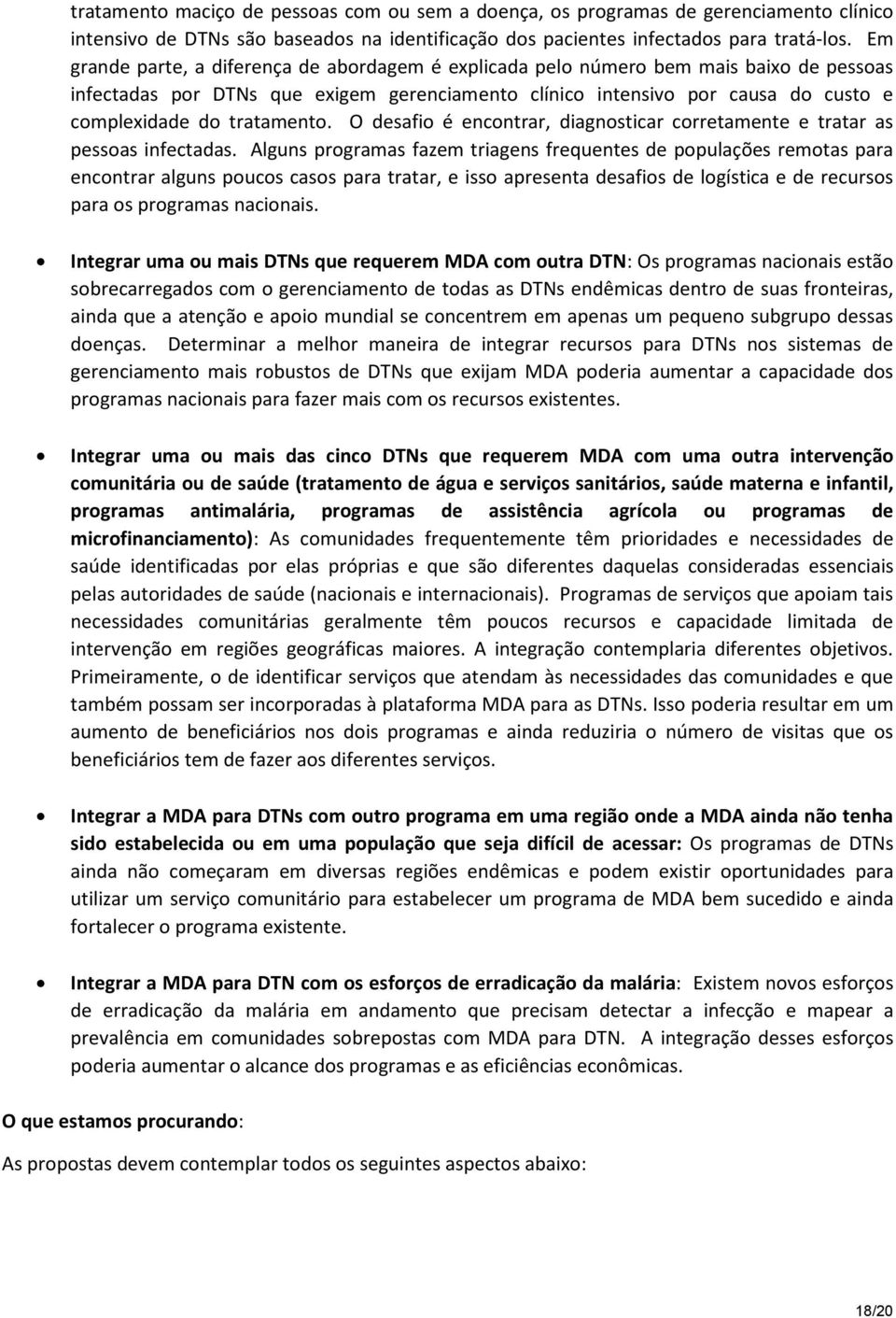 tratamento. O desafio é encontrar, diagnosticar corretamente e tratar as pessoas infectadas.