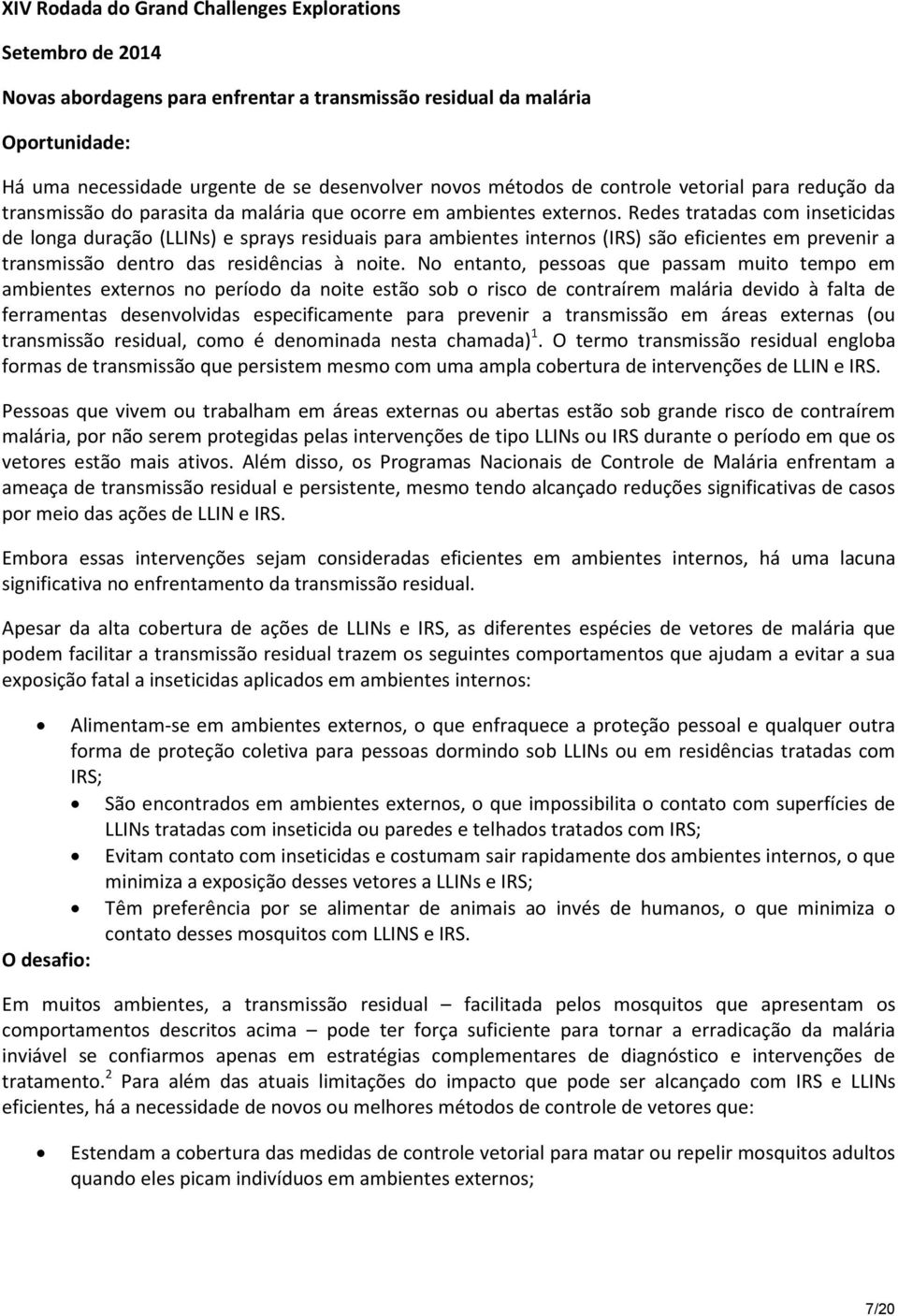 Redes tratadas com inseticidas de longa duração (LLINs) e sprays residuais para ambientes internos (IRS) são eficientes em prevenir a transmissão dentro das residências à noite.