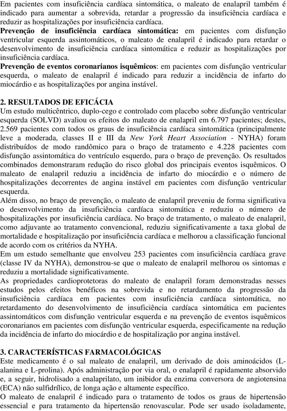 Prevenção de insuficiência cardíaca sintomática: em pacientes com disfunção ventricular esquerda assintomáticos, o maleato de enalapril é indicado para retardar o desenvolvimento de insuficiência