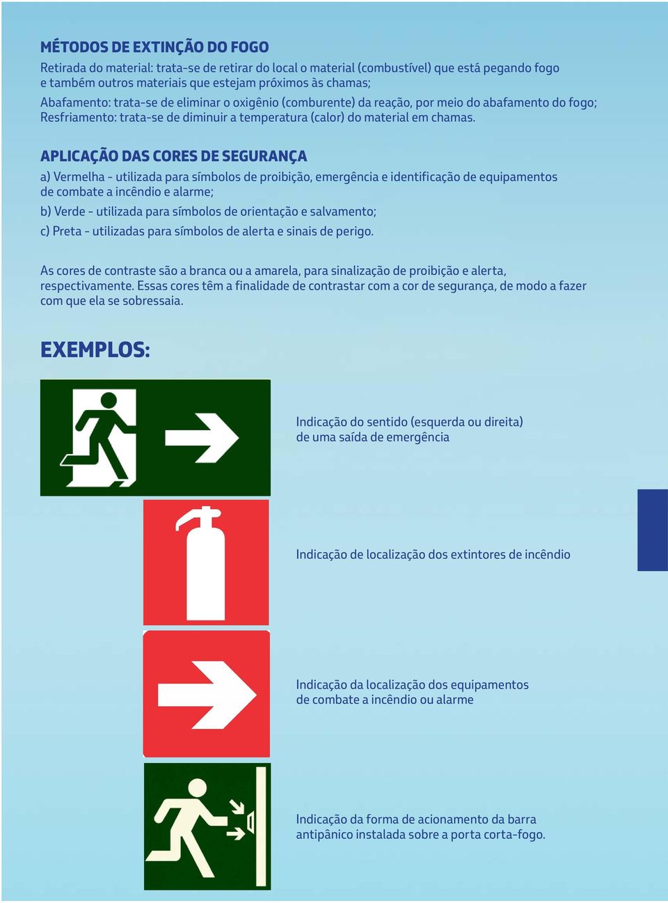 Aplicação das cores de segurança a) Vermelha - utilizada para símbolos de proibição, emergência e identificação de equipamentos de combate a incêndio e alarme; b) Verde - utilizada para símbolos de