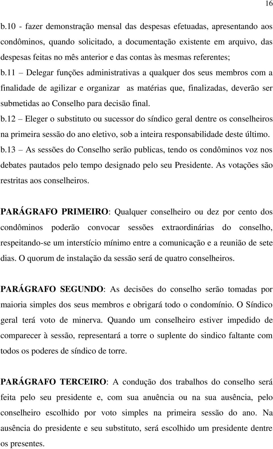 11 Delegar funções administrativas a qualquer dos seus membros com a finalidade de agilizar e organizar as matérias que, finalizadas, deverão ser submetidas ao Conselho para decisão final. b.