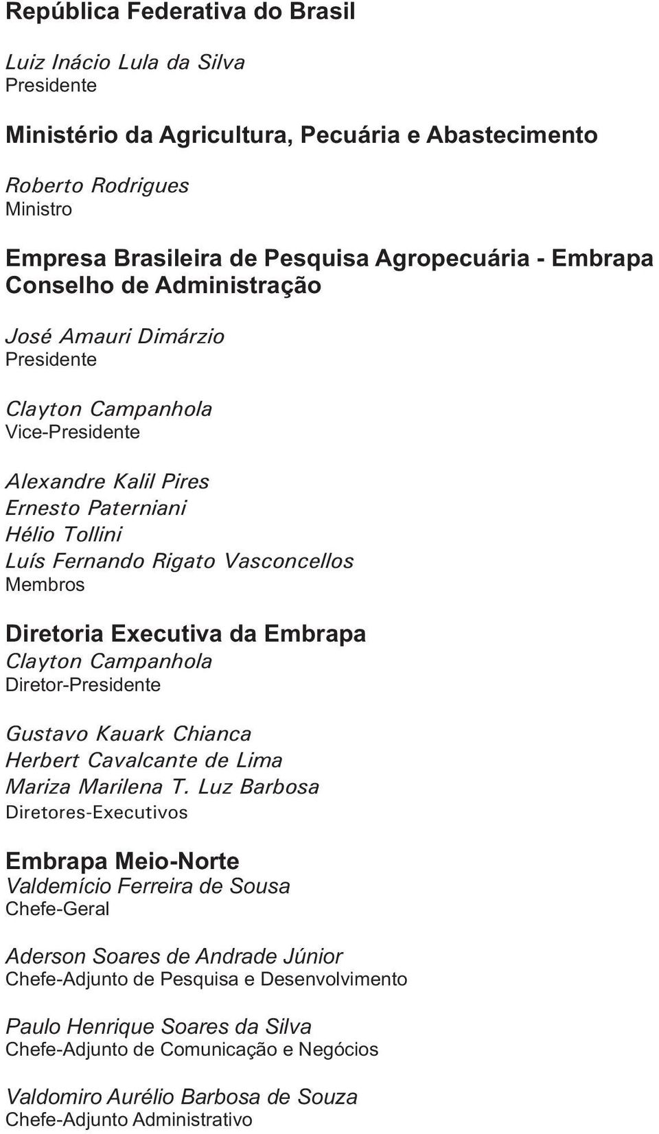 Diretoria Executiva da Embrapa Clayton Campanhola Diretor-Presidente Gustavo Kauark Chianca Herbert Cavalcante de Lima Mariza Marilena T.