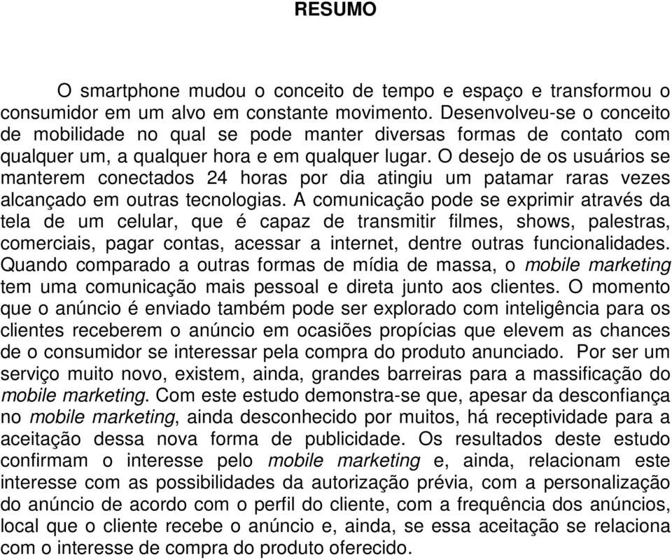 O desejo de os usuários se manterem conectados 24 horas por dia atingiu um patamar raras vezes alcançado em outras tecnologias.