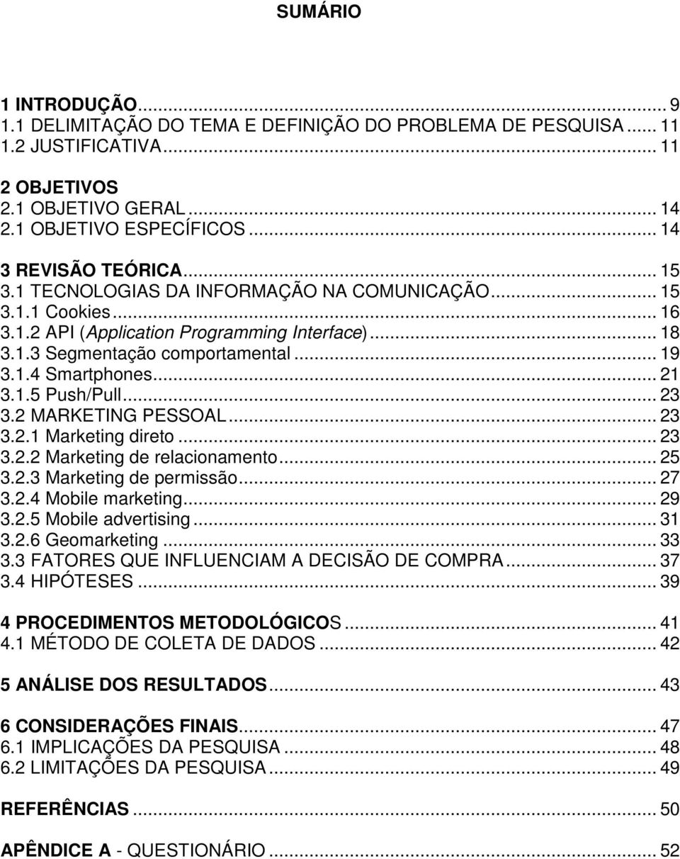 .. 23 3.2 MARKETING PESSOAL... 23 3.2.1 Marketing direto... 23 3.2.2 Marketing de relacionamento... 25 3.2.3 Marketing de permissão... 27 3.2.4 Mobile marketing... 29 3.2.5 Mobile advertising... 31 3.