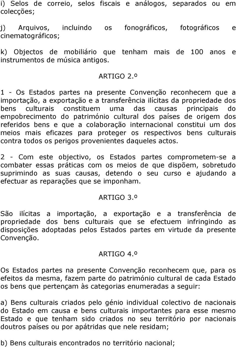 º 1 - Os Estados partes na presente Convenção reconhecem que a importação, a exportação e a transferência ilícitas da propriedade dos bens culturais constituem uma das causas principais do