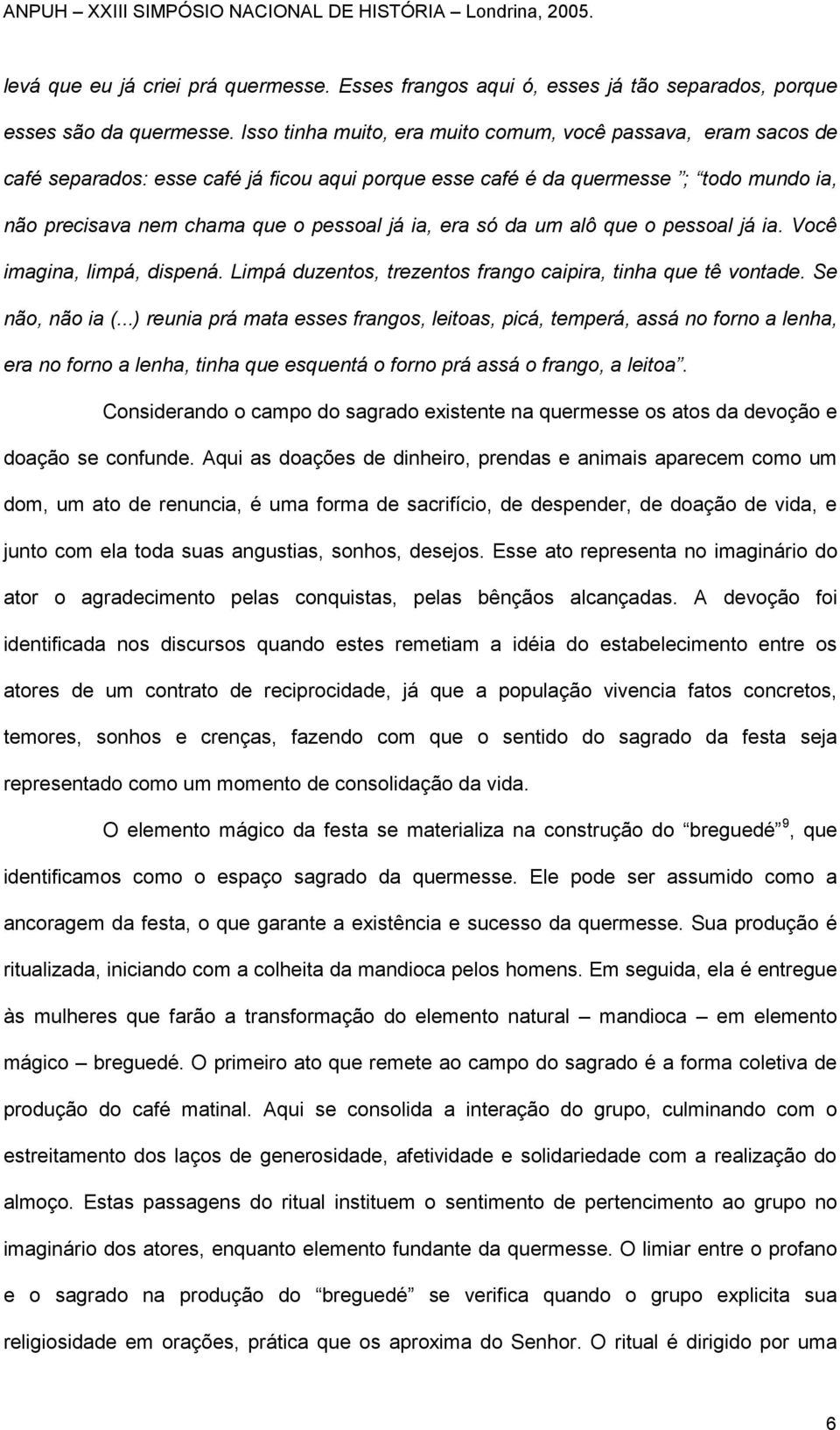 era só da um alô que o pessoal já ia. Você imagina, limpá, dispená. Limpá duzentos, trezentos frango caipira, tinha que tê vontade. Se não, não ia (.