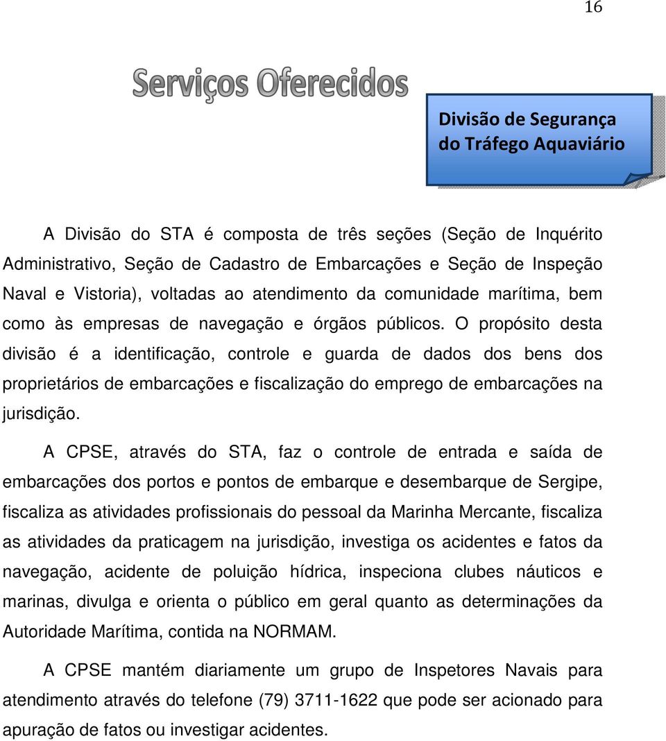 O propósito desta divisão é a identificação, controle e guarda de dados dos bens dos proprietários de embarcações e fiscalização do emprego de embarcações na jurisdição.