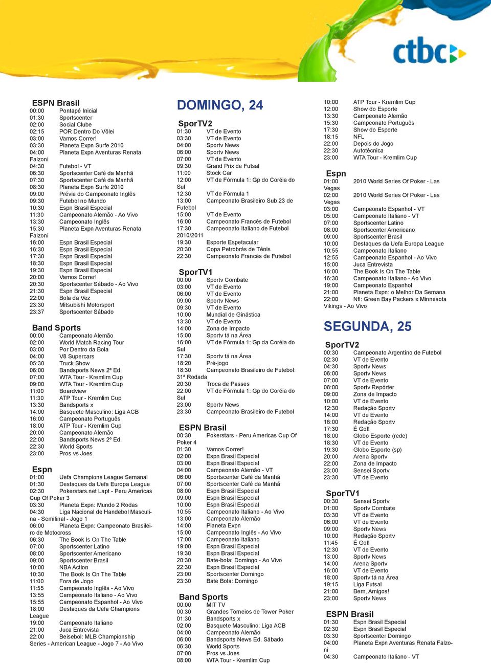 Alemão - Ao 13:30 Campeonato Inglês 15:30 Planeta Expn Aventuras Renata Falzoni 16:00 Brasil Especial 16:30 Brasil Especial 17:30 Brasil Especial 18:30 Brasil Especial 19:30 Brasil Especial 20:00