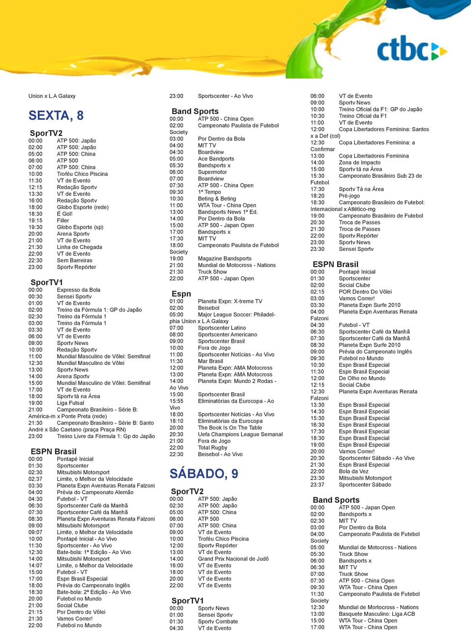 Evento 21:00 VT de Evento 21:30 Linha de Chegada 22:30 Sem Barreiras 23:00 Sportv Repórter 00:00 Expresso da Bola 00:30 Sensei Sportv 01:00 VT de Evento 02:00 Treino da Fórmula 1: GP do Japão 02:30