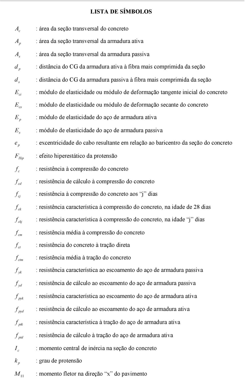 inicial do concreto : módulo de elasticidade ou módulo de deformação secante do concreto : módulo de elasticidade do aço de armadura ativa : módulo de elasticidade do aço de armadura passiva :