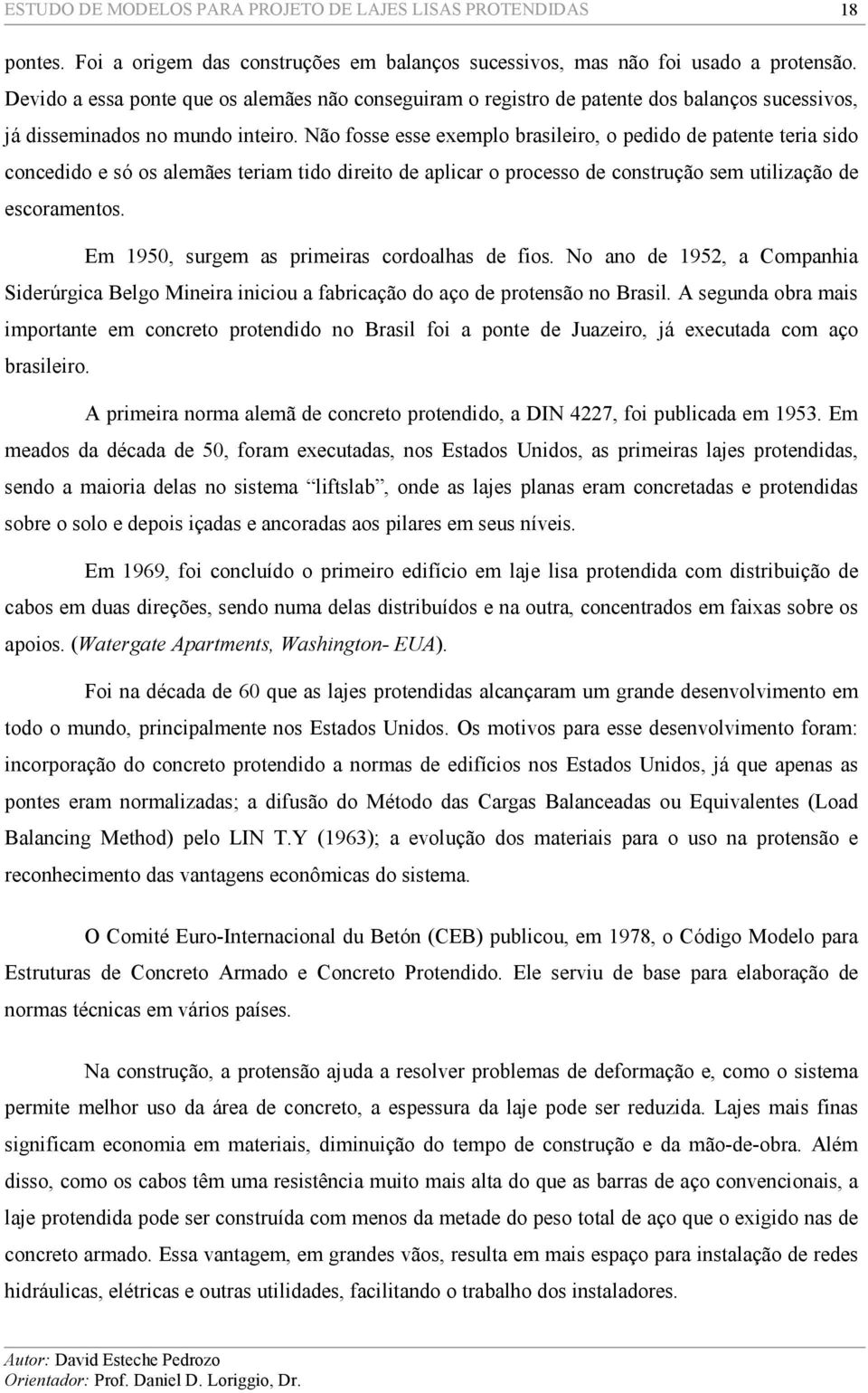 Não fosse esse exemplo brasileiro, o pedido de patente teria sido concedido e só os alemães teriam tido direito de aplicar o processo de construção sem utilização de escoramentos.